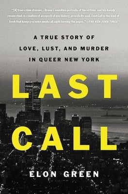 Last Call: A True Story of Love, Lust, and Murder in Queer New York by Green, Elon