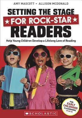 Setting the Stage for Rock-Star Readers: Help Young Children Develop a Lifelong Love of Reading by Mascott, Amy