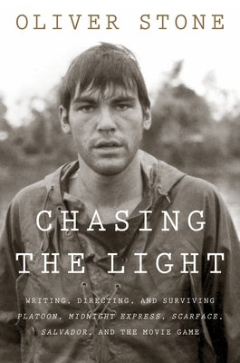 Chasing the Light: Writing, Directing, and Surviving Platoon, Midnight Express, Scarface, Salvador, and the Movie Game by Stone, Oliver