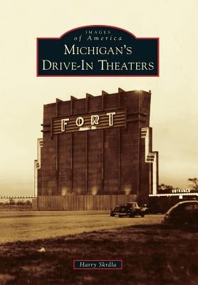 Michigan's Drive-In Theaters by Skrdla, Harry