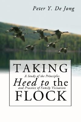 Taking Heed to the Flock by de Jong, Peter Y.
