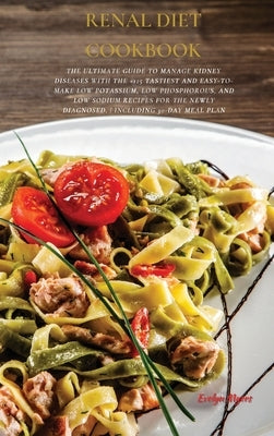 Renal Diet Cookbook: The Ultimate Guide To Manage Kidney Diseases With The +125 Tastiest and Easy-To-Make Low Potassium, Low Phosphorous, A by Myers, Evelyn