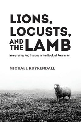 Lions, Locusts, and the Lamb by Kuykendall, Michael