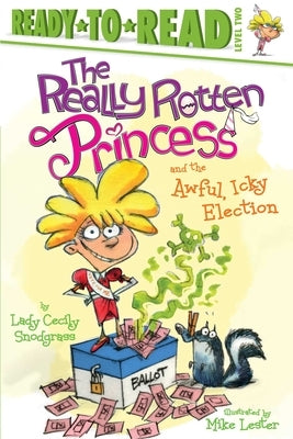 The Really Rotten Princess and the Awful, Icky Election by Snodgrass, Lady Cecily