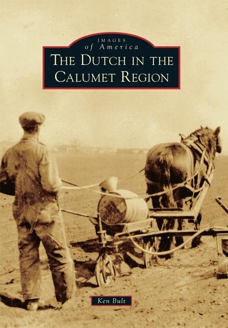 The Dutch in the Calumet Region by Bult, Ken
