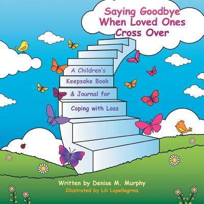 Saying Goodbye When Loved Ones Cross Over: A Children'S Keepsake Book & Journal for Coping with Loss by Murphy, Denise M.