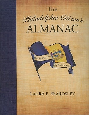 The Philadelphia Citizen's Almanac: Daily Readings on the City of Brotherly Love by Beardsley, Laura E.