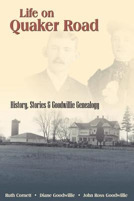 Life on Quaker Road: History, Stories and Goodwillie Genealogy by Carol Diane Goodwillie, Diane Goodwillie