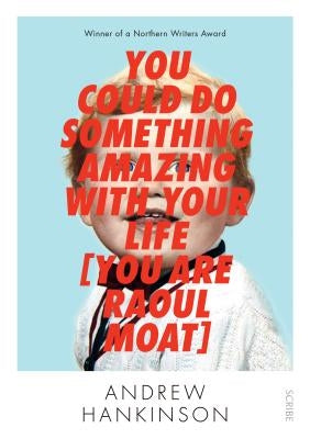 You Could Do Something Amazing with Your Life [you Are Raoul Moat] by Hankinson, Andrew