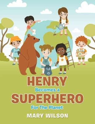 Henry Becomes a Superhero for the Planet by Wilson, Mary