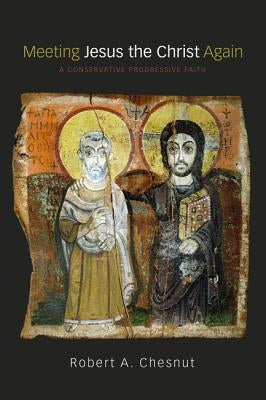 Meeting Jesus the Christ Again by Chesnut, Robert A.