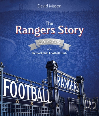 The Rangers Story: 150 Years of a Remarkable Football Club by Mason, David