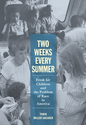 Two Weeks Every Summer: Fresh Air Children and the Problem of Race in America by Shearer, Tobin Miller