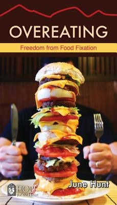 Overeating: Freedom from Food Fixation by Hunt, June