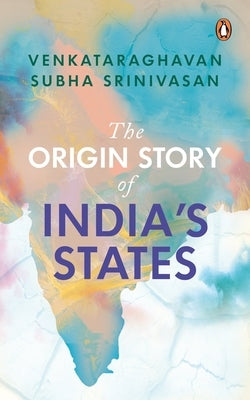 The Origin Story of India's States by Srinivasan, Venkataraghavan Subha