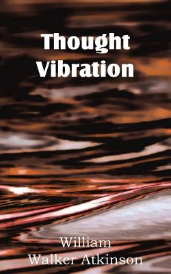 Thought Vibration by Atkinson, William W.