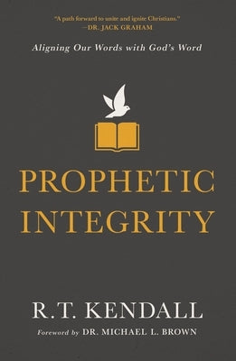 Prophetic Integrity: Aligning Our Words with God's Word by Kendall, R. T.