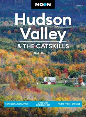 Moon Hudson Valley & the Catskills: Seasonal Getaways, Outdoor Recreation, Farm-Fresh Cuisine by Goth Itoi, Nikki