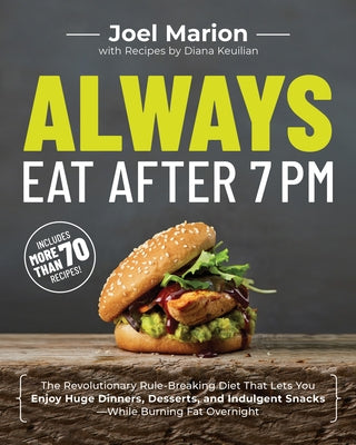 Always Eat After 7 PM: The Revolutionary Rule-Breaking Diet That Lets You Enjoy Huge Dinners, Desserts, and Indulgent Snacks--While Burning F by Marion, Joel