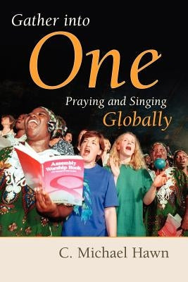 Gather Into One: Praying and Singing Globally by Hawn, C. Michael