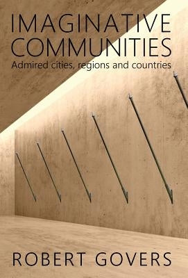Imaginative Communities: Admired cities, regions and countries by Govers, Robert