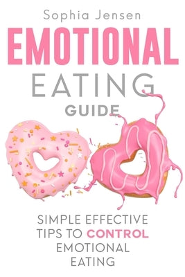 Emotional Eating Guide: Simple Effective Tips to Control Emotional Eating by Jenson, Sophia