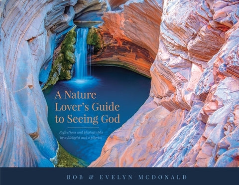 A Nature Lover's Guide to Seeing God: Reflections and photographs by a biologist and a pilgrim by McDonald, Bob