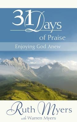 Thirty-One Days of Praise: Enjoying God Anew by Myers, Ruth