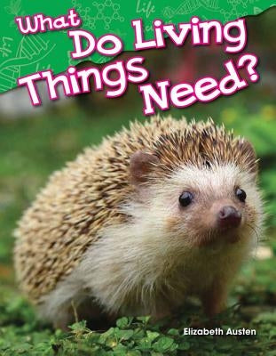 What Do Living Things Need? (Kindergarten) by Austen, Elizabeth