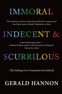 Immoral, Indecent, and Scurrilous: The Making of an Unrepentant Sex Radical by Hannon, Gerald