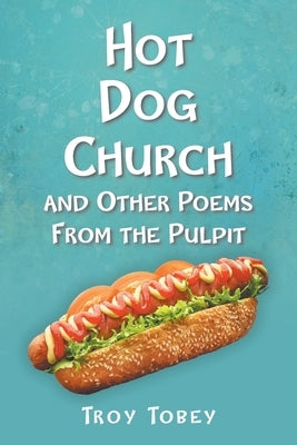 Hot Dog Church: And Other Poems From the Pulpit by Tobey, Troy