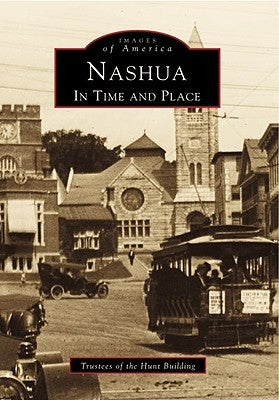 Nashua: In Time and Place by Trustees of the Hunt Building