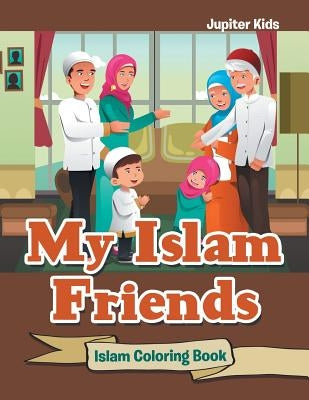My Islam Friends: Islam Coloring Book by Jupiter Kids