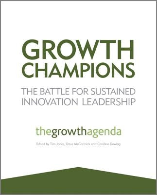 Growth Champions: The Battle for Sustained Innovation Leadership by The Growth Agenda