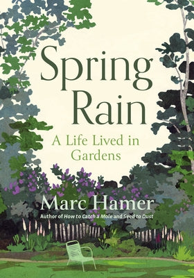 Spring Rain: A Life Lived in Gardens by Hamer, Marc