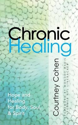 Chronic Healing: Hope and Healing for Body, Soul, & Spirit by Cohen, Courtney