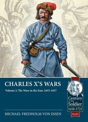 Charles X's Wars: Volume 2 - The Wars in the East, 1655-1657 by Fredholm Von Essen, Michael