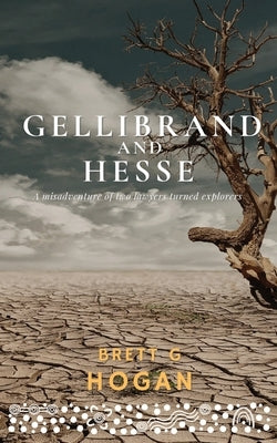 Gellibrand and Hesse: A misadventure of two lawyers turned explorers by Hogan, Brett G.
