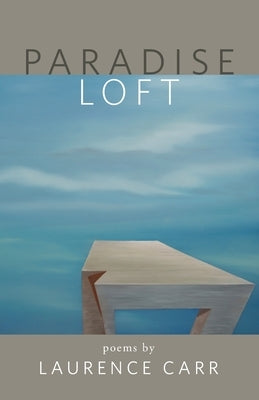 Paradise Loft: poems by Laurence Carr by Carr, Laurence
