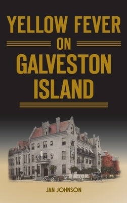 Yellow Fever on Galveston Island by Johnson, Jan