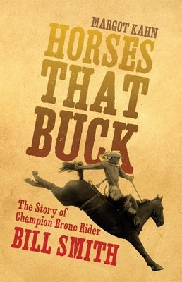 Horses That Buck, Volume 5: The Story of Champion Bronc Rider Bill Smith by Kahn, Margot