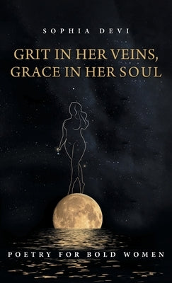 Grit in Her Veins, Grace in Her Soul: Poetry for Bold Women by Devi, Sophia