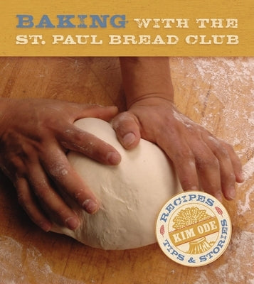 Baking with the St. Paul Bread Club: Recipes, Tips & Stories by Ode, Kim