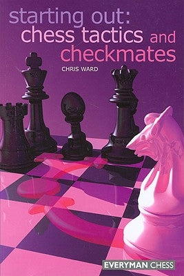 Starting Out: Chess Tactics and Checkmates by Ward, Chris
