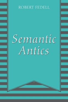 Semantic Antics by Fedell, Robert