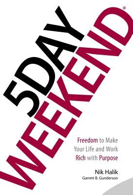 5 Day Weekend: Freedom to Make Your Life and Work Rich with Purpose by Halik, Nik