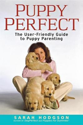 Puppyperfect: The User-Friendly Guide to Puppy Parenting by Hodgson, Sarah