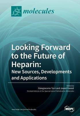 Looking Forward to the Future of Heparin: New Sources, Developments and Applications by Torri, Giangiacomo