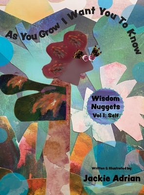 As You Grow I Want You To Know: Wisdom Nuggets, Vol 1: Self by Adrian