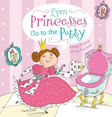 Even Princesses Go to the Potty: A Potty Training Life-The-Flap Story by Wax, Wendy
